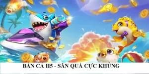 Bắn cá H5 là một trong những game bắn cá kinh điển